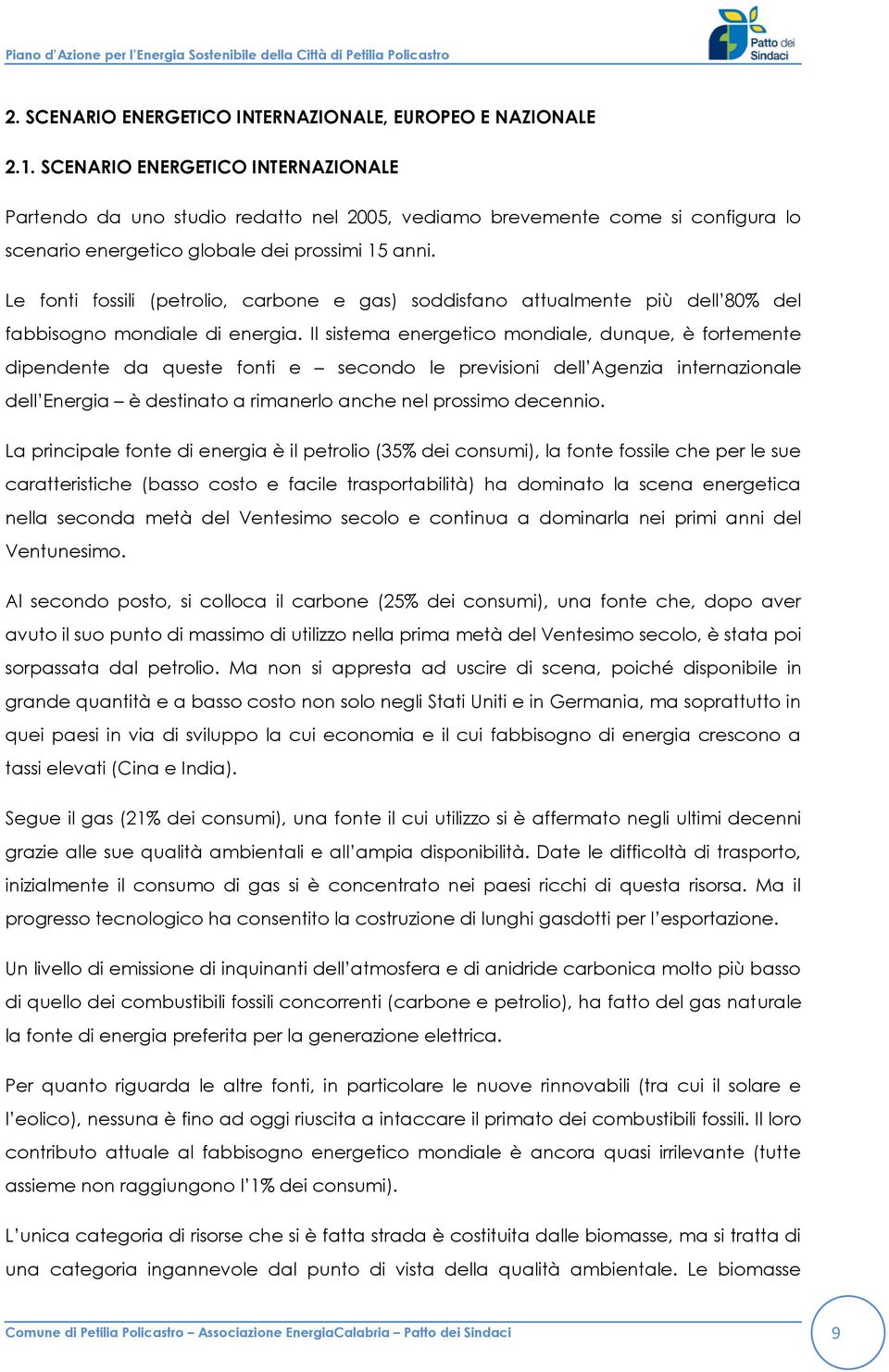 Le fonti fossili (petrolio, carbone e gas) soddisfano attualmente più dell 80% del fabbisogno mondiale di energia.