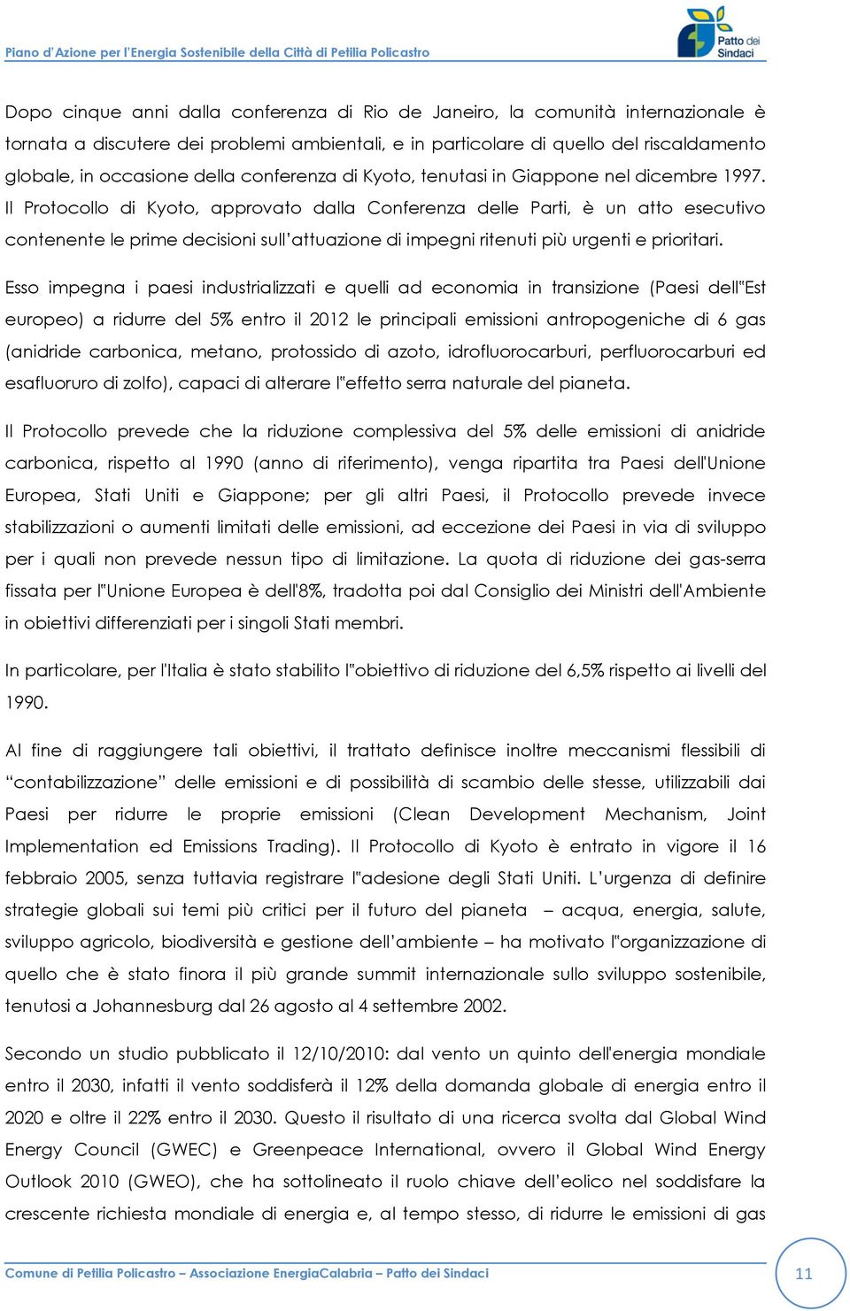 Il Protocollo di Kyoto, approvato dalla Conferenza delle Parti, è un atto esecutivo contenente le prime decisioni sull attuazione di impegni ritenuti più urgenti e prioritari.