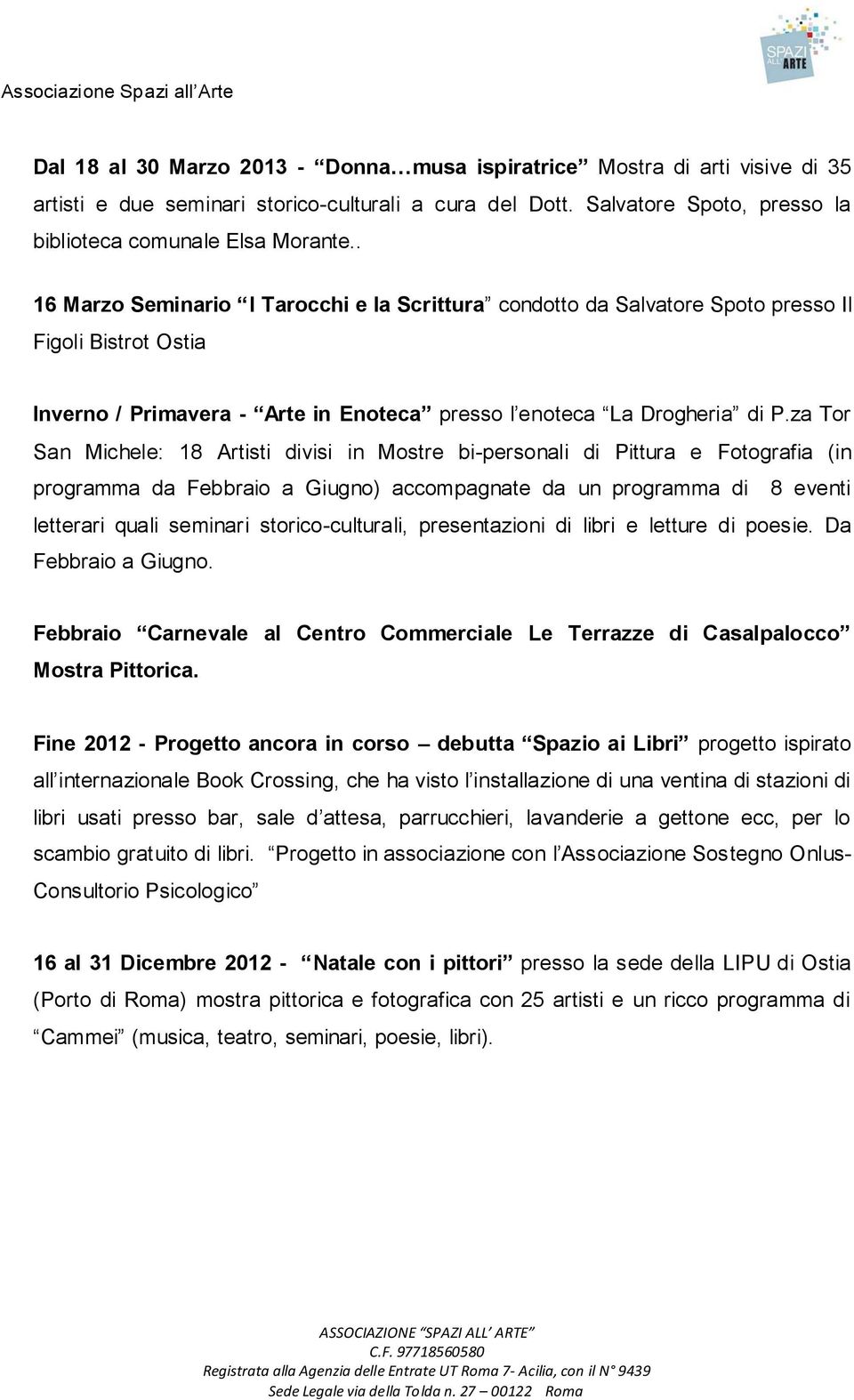 za Tor San Michele: 18 Artisti divisi in Mostre bi-personali di Pittura e Fotografia (in programma da Febbraio a Giugno) accompagnate da un programma di 8 eventi letterari quali seminari