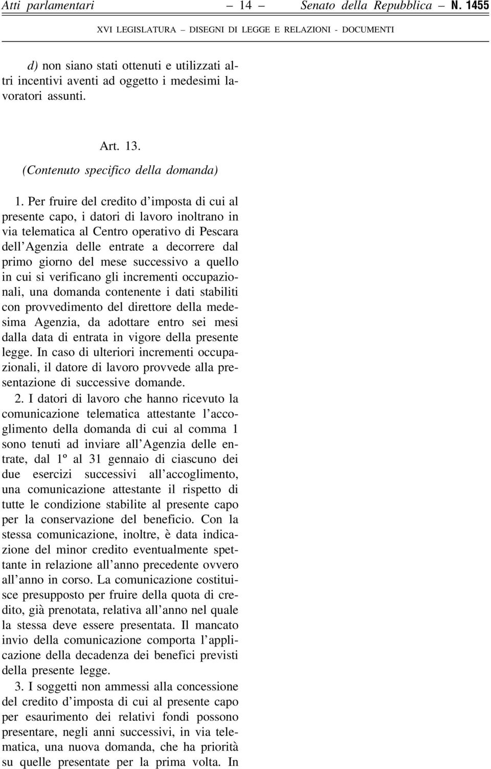 Per fruire del credito d imposta di cui al presente capo, i datori di lavoro inoltrano in via telematica al Centro operativo di Pescara dell Agenzia delle entrate a decorrere dal primo giorno del