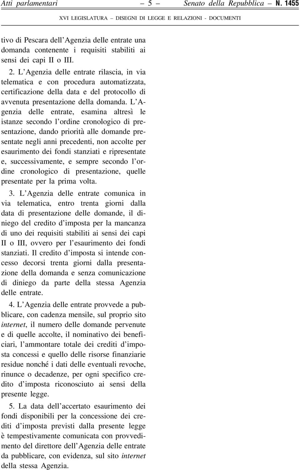 L Agenzia delle entrate, esamina altresì le istanze secondo l ordine cronologico di presentazione, dando priorità alle domande presentate negli anni precedenti, non accolte per esaurimento dei fondi