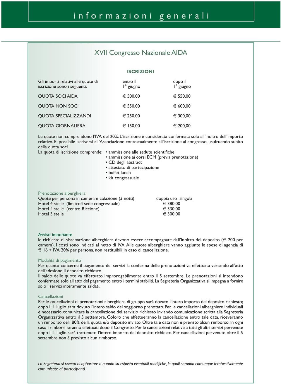 L iscrizione è considerata confermata solo all inoltro dell importo relativo. E possibile iscriversi all Associazione contestualmente all iscrizione al congresso, usufruendo subito della quota soci.