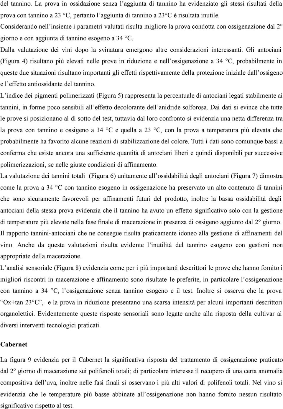 Dalla valutazione dei vini dopo la svinatura emergono altre considerazioni interessanti.