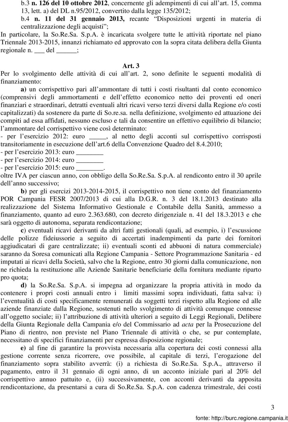 è incaricata svolgere tutte le attività riportate nel piano Triennale 2013-2015, innanzi richiamato ed approvato con la sopra citata delibera della Giunta regionale n. del ; Art.