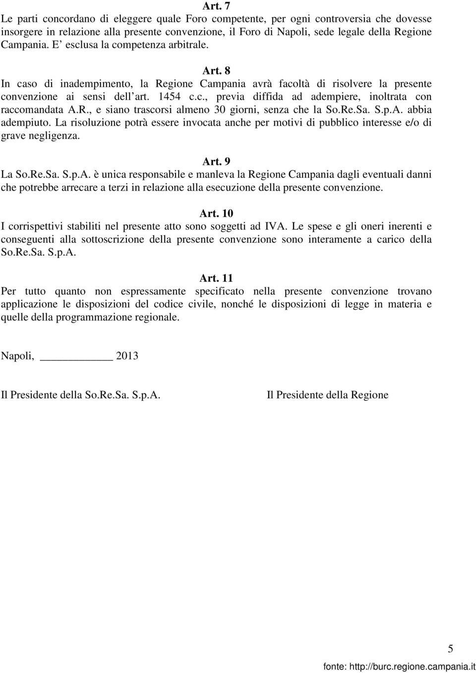 R., e siano trascorsi almeno 30 giorni, senza che la So.Re.Sa. S.p.A. abbia adempiuto. La risoluzione potrà essere invocata anche per motivi di pubblico interesse e/o di grave negligenza. Art.