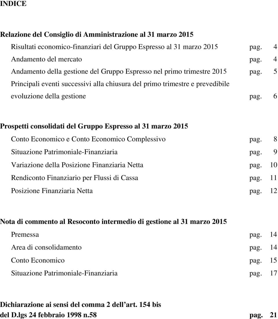 pag. 5 6 Prospetti consolidati del Gruppo Espresso al 31 marzo 2015 Conto Economico e Conto Economico Complessivo pag. 8 Situazione Patrimoniale-Finanziaria pag.