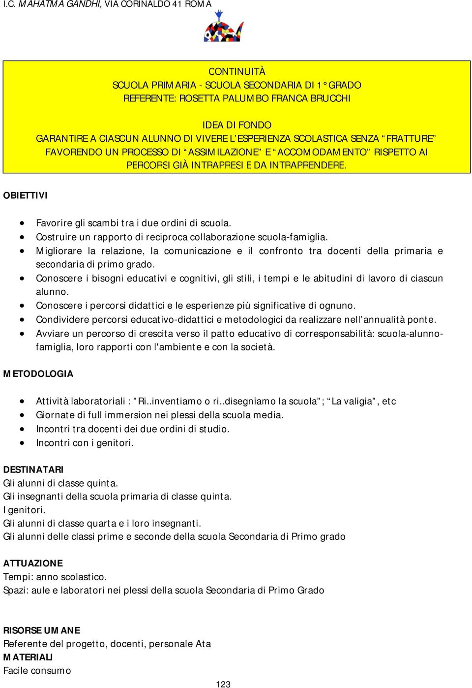 OBIETTIVI Favorire gli scambi tra i due ordini di scuola. Costruire un rapporto di reciproca collaborazione scuola-famiglia.