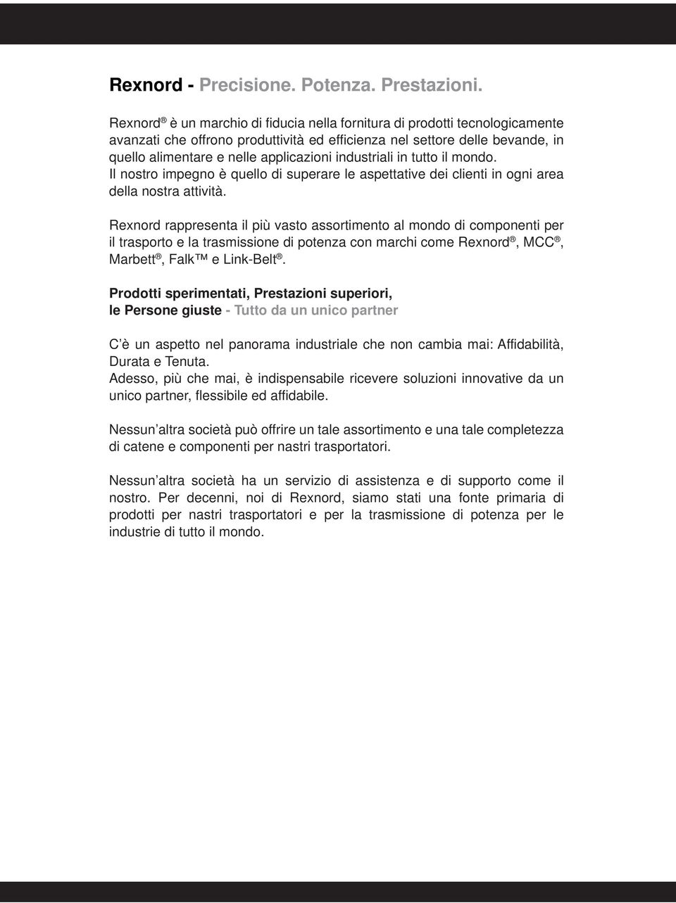 industriali in tutto il mondo. Il nostro impegno è quello di superare le aspettative dei clienti in ogni area della nostra attività.