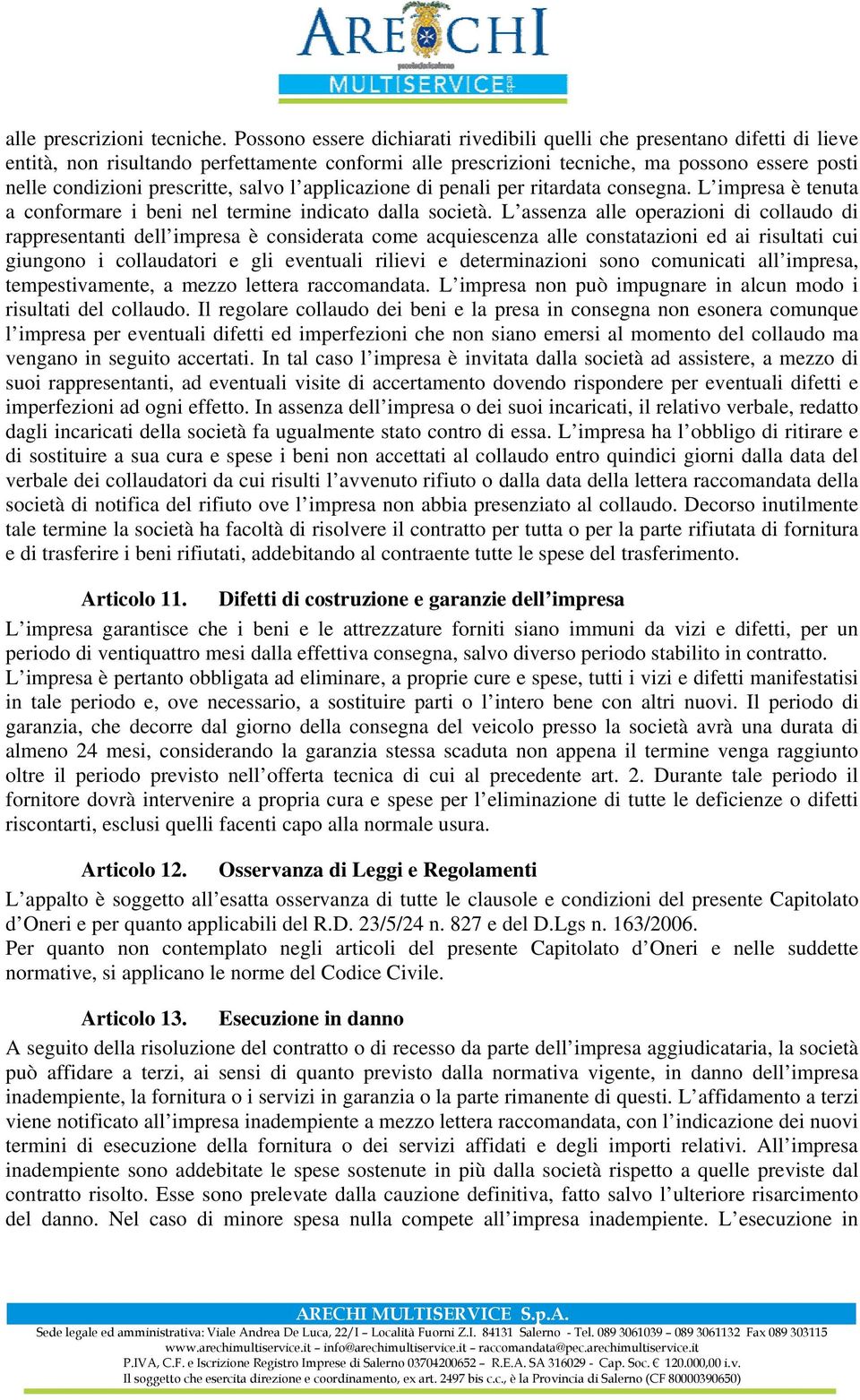 prescritte, salvo l applicazione di penali per ritardata consegna. L impresa è tenuta a conformare i beni nel termine indicato dalla società.