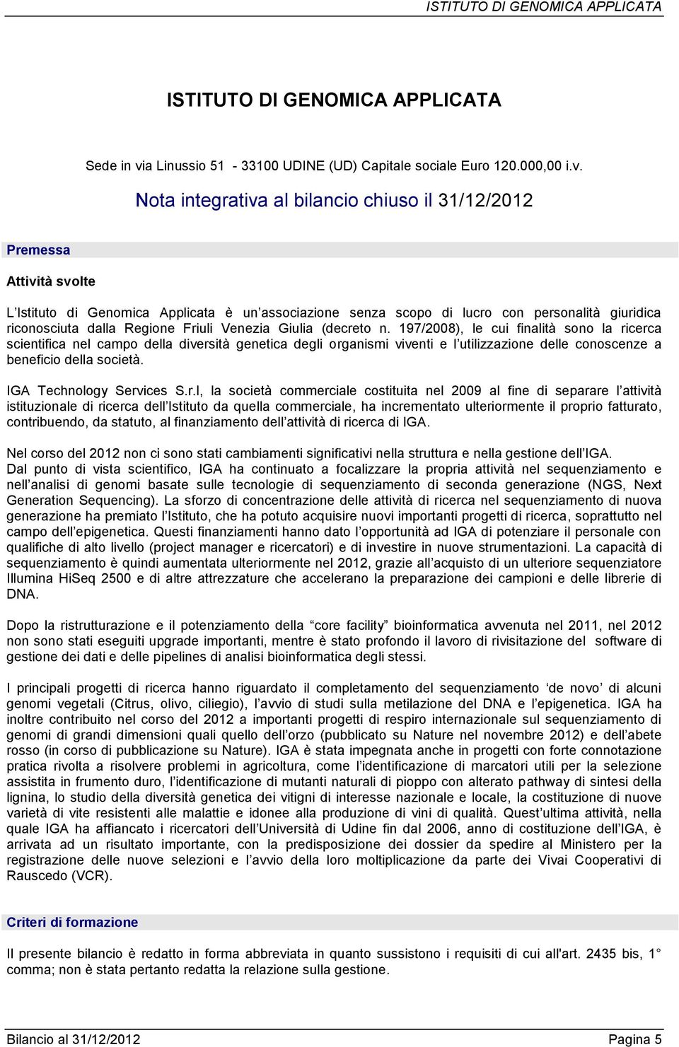 Nota integrativa al bilancio chiuso il 31/12/2012 Premessa Attività svolte L Istituto di Genomica Applicata è un associazione senza scopo di lucro con personalità giuridica riconosciuta dalla Regione