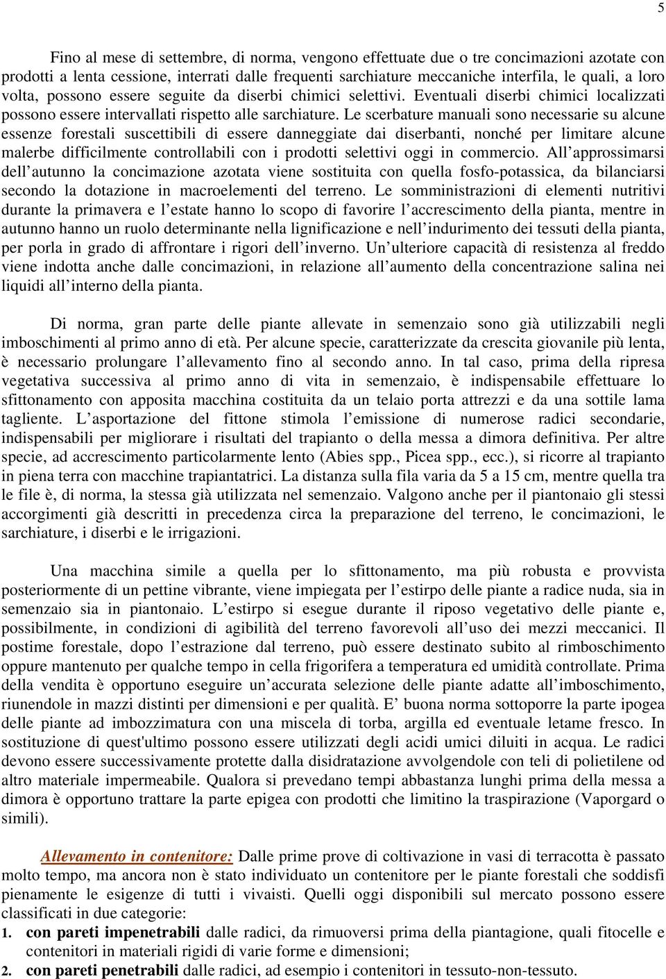 Le scerbature manuali sono necessarie su alcune essenze forestali suscettibili di essere danneggiate dai diserbanti, nonché per limitare alcune malerbe difficilmente controllabili con i prodotti