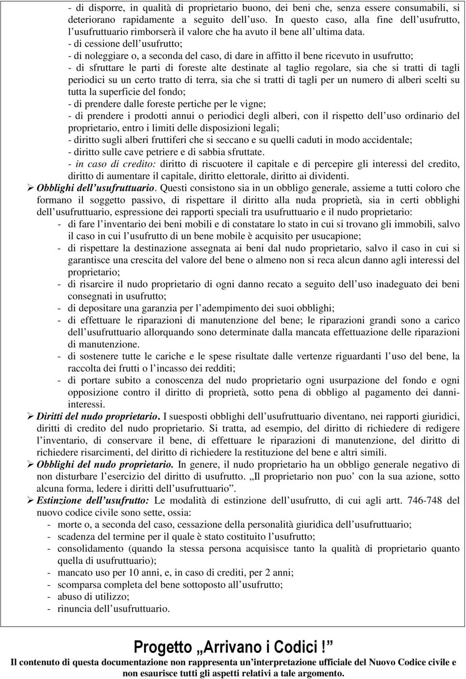 - di cessione dell usufrutto; - di noleggiare o, a seconda del caso, di dare in affitto il bene ricevuto in usufrutto; - di sfruttare le parti di foreste alte destinate al taglio regolare, sia che si