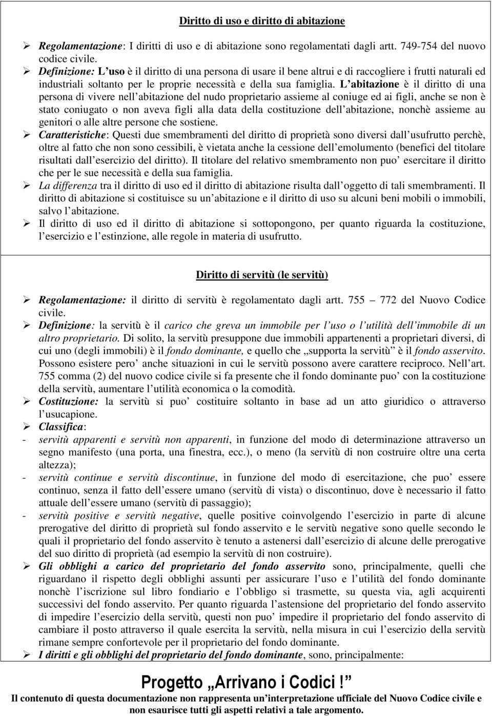 L abitazione è il diritto di una persona di vivere nell abitazione del nudo proprietario assieme al coniuge ed ai figli, anche se non è stato coniugato o non aveva figli alla data della costituzione