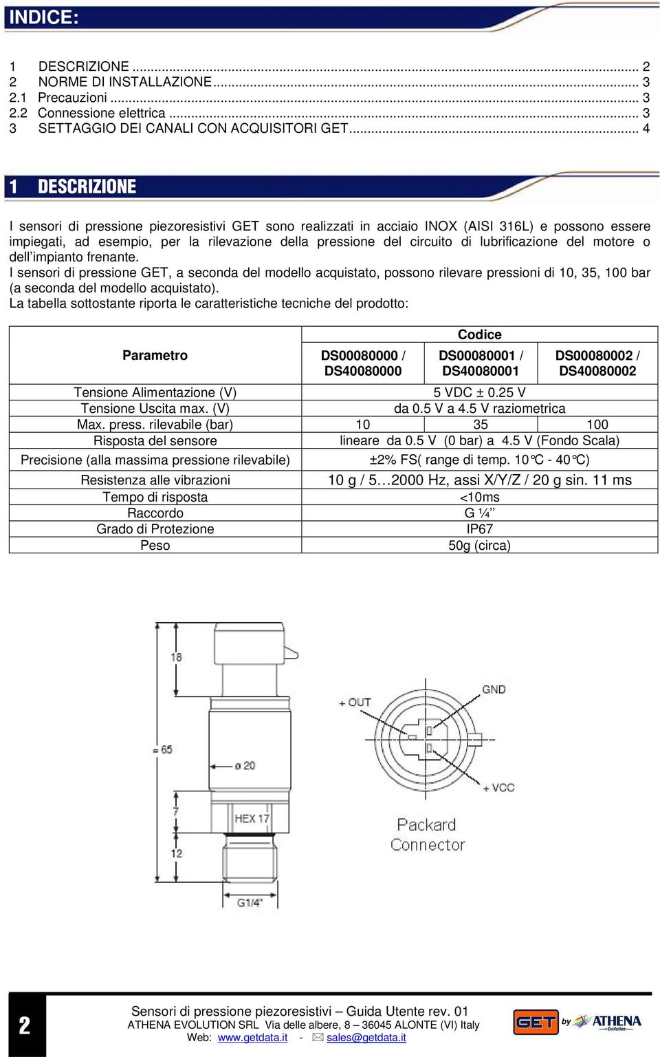 lubrificazione del motore o dell impianto frenante. I sensori di pressione GET, a seconda del modello acquistato, possono rilevare pressioni di 10, 35, 100 bar (a seconda del modello acquistato).