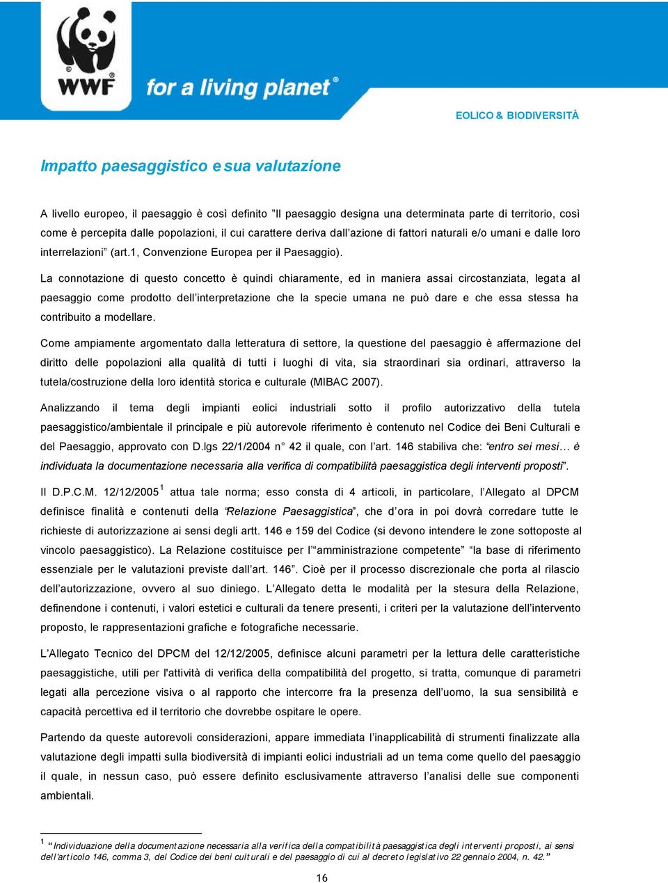 La connotazione di questo concetto è quindi chiaramente, ed in maniera assai circostanziata, legata al paesaggio come prodotto dell interpretazione che la specie umana ne può dare e che essa stessa