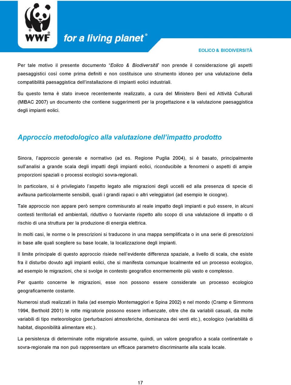 Su questo tema è stato invece recentemente realizzato, a cura del Ministero Beni ed Attività Culturali (MIBAC 2007) un documento che contiene suggerimenti per la progettazione e la valutazione