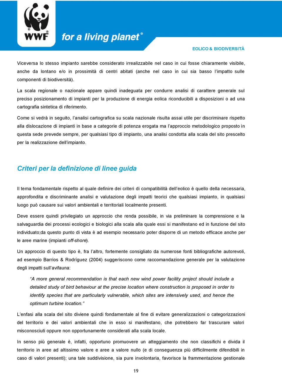 La scala regionale o nazionale appare quindi inadeguata per condurre analisi di carattere generale sul preciso posizionamento di impianti per la produzione di energia eolica riconducibili a