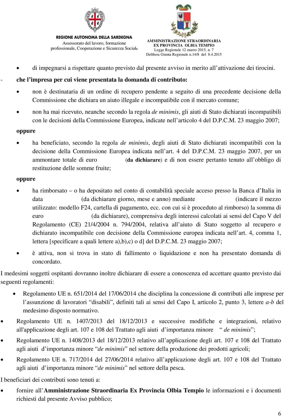 illegale e incompatibile con il mercato comune; non ha mai ricevuto, neanche secondo la regola de minimis, gli aiuti di Stato dichiarati incompatibili con le decisioni della Commissione Europea,