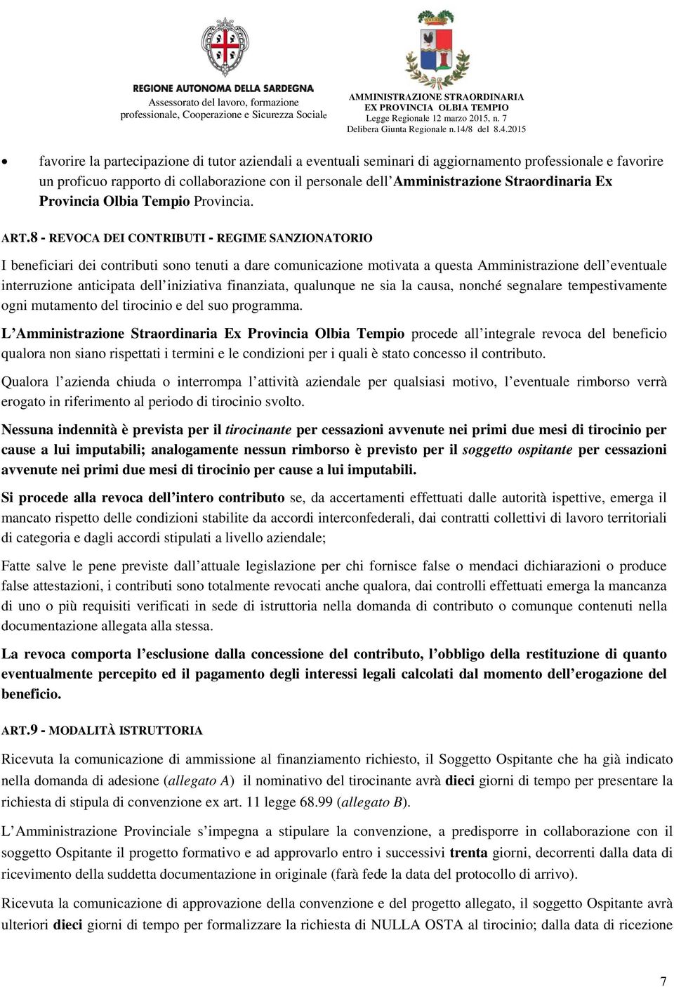 8 - REVOCA DEI CONTRIBUTI - REGIME SANZIONATORIO I beneficiari dei contributi sono tenuti a dare comunicazione motivata a questa Amministrazione dell eventuale interruzione anticipata dell iniziativa