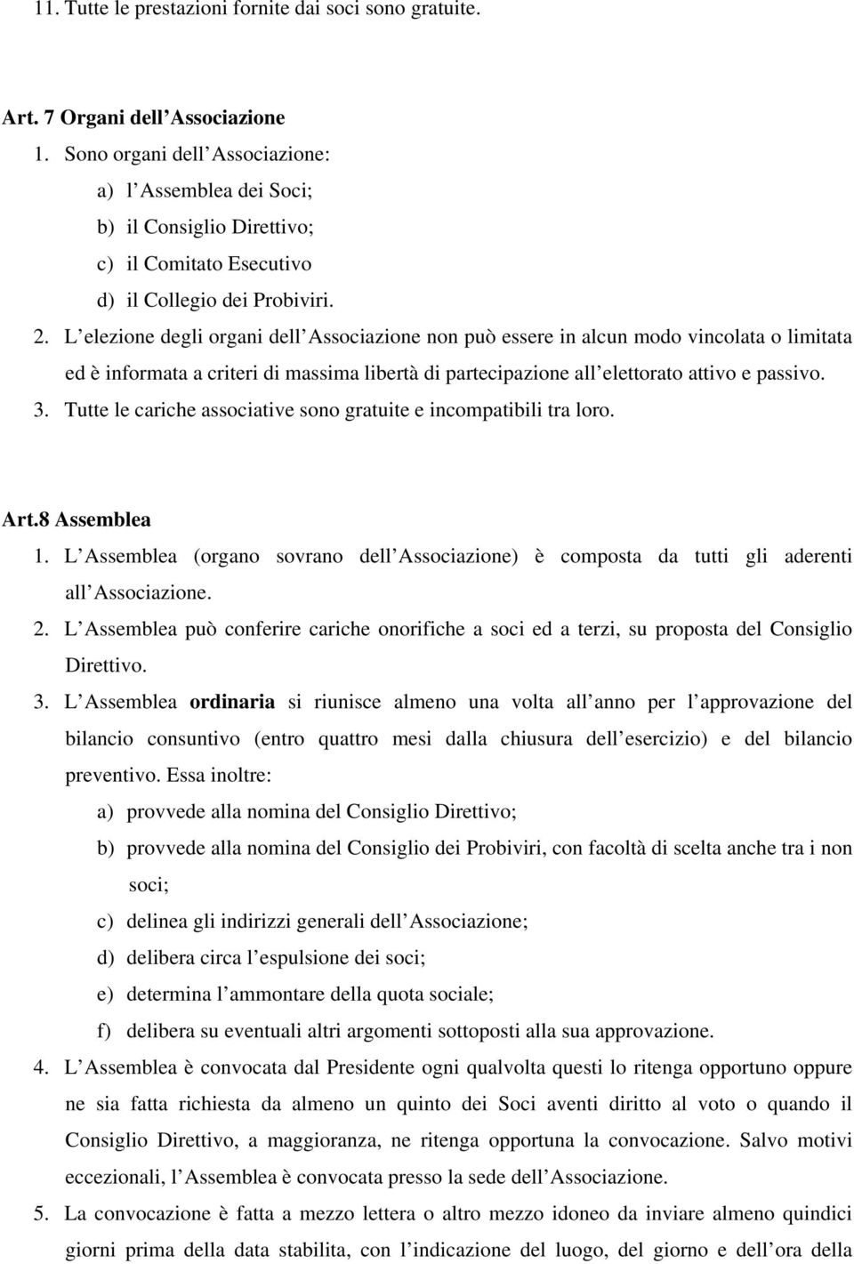 L elezione degli organi dell Associazione non può essere in alcun modo vincolata o limitata ed è informata a criteri di massima libertà di partecipazione all elettorato attivo e passivo. 3.