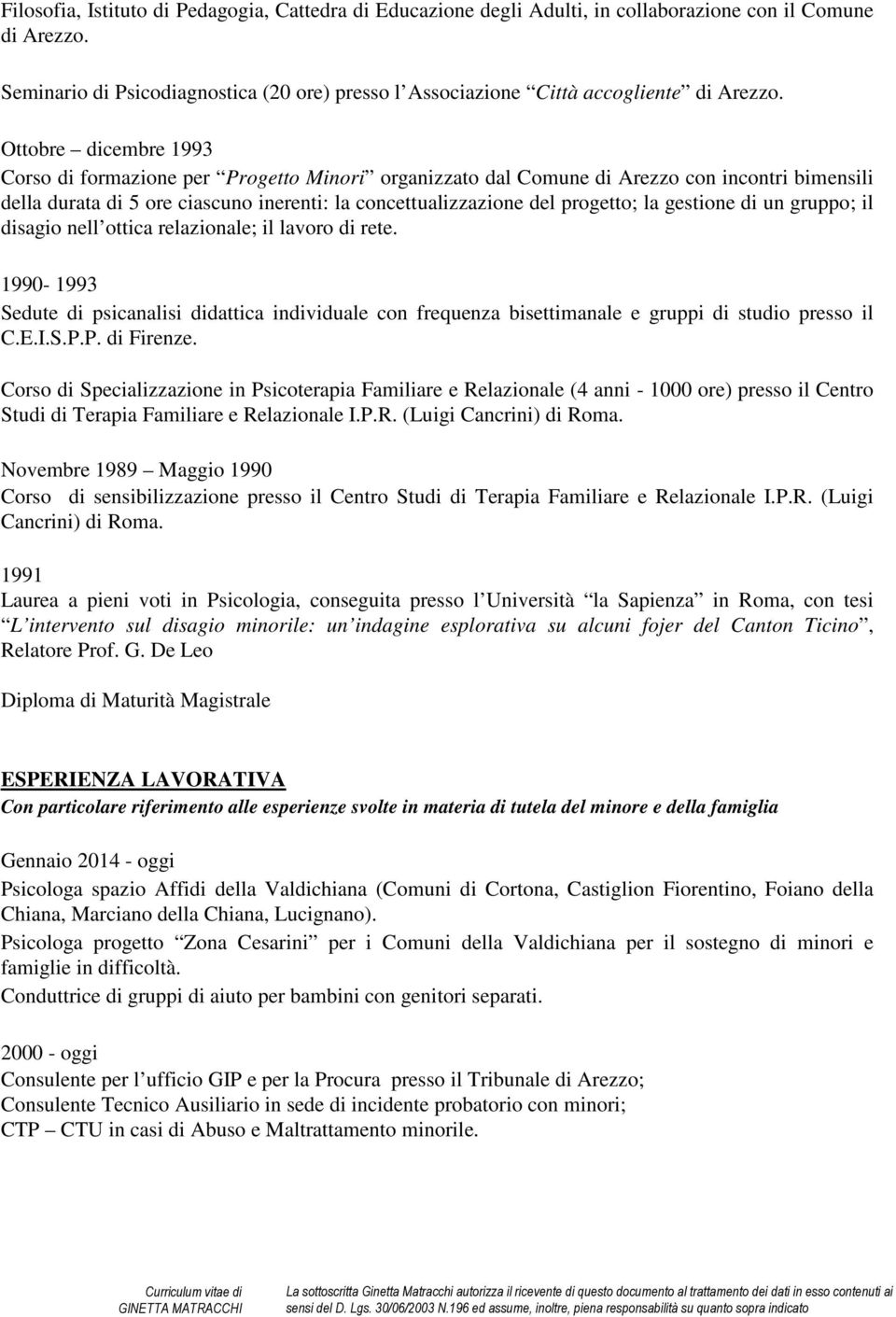 Ottobre dicembre 1993 Corso di formazione per Progetto Minori organizzato dal Comune di Arezzo con incontri bimensili della durata di 5 ore ciascuno inerenti: la concettualizzazione del progetto; la