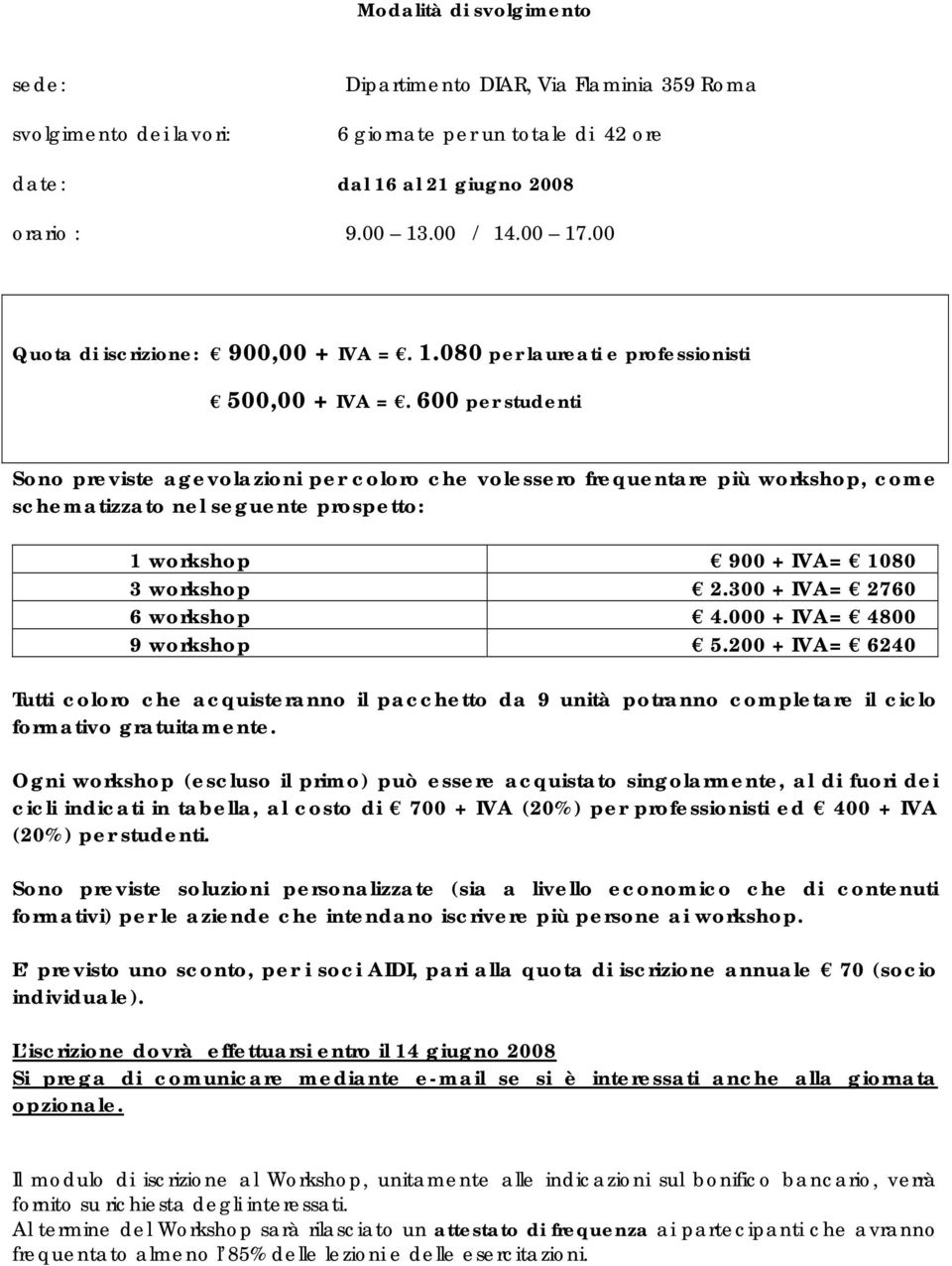 600 per studenti Sono previste agevolazioni per coloro che volessero frequentare più workshop, come schematizzato nel seguente prospetto: 1 workshop 900 + IVA= 1080 3 workshop 2.