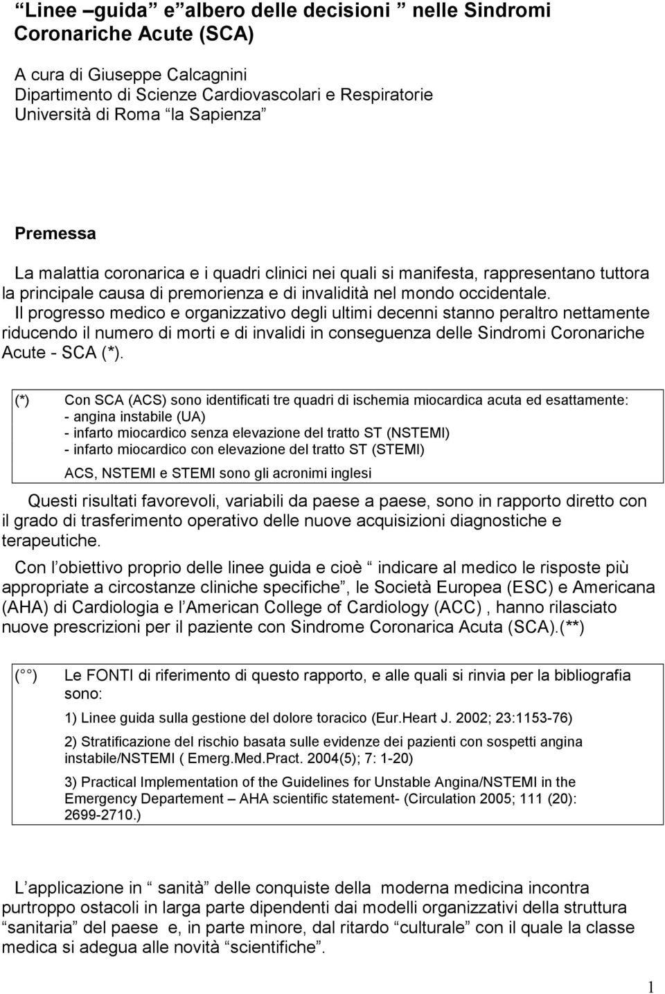 Il progresso medico e organizzativo degli ultimi decenni stanno peraltro nettamente riducendo il numero di morti e di invalidi in conseguenza delle Sindromi Coronariche Acute - SCA (*).