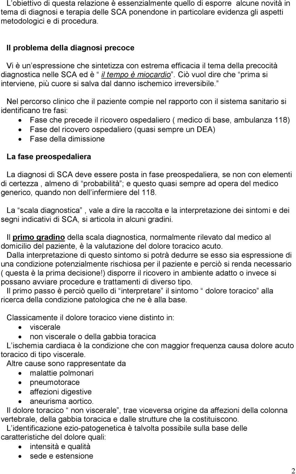 Ciò vuol dire che prima si interviene, più cuore si salva dal danno ischemico irreversibile.