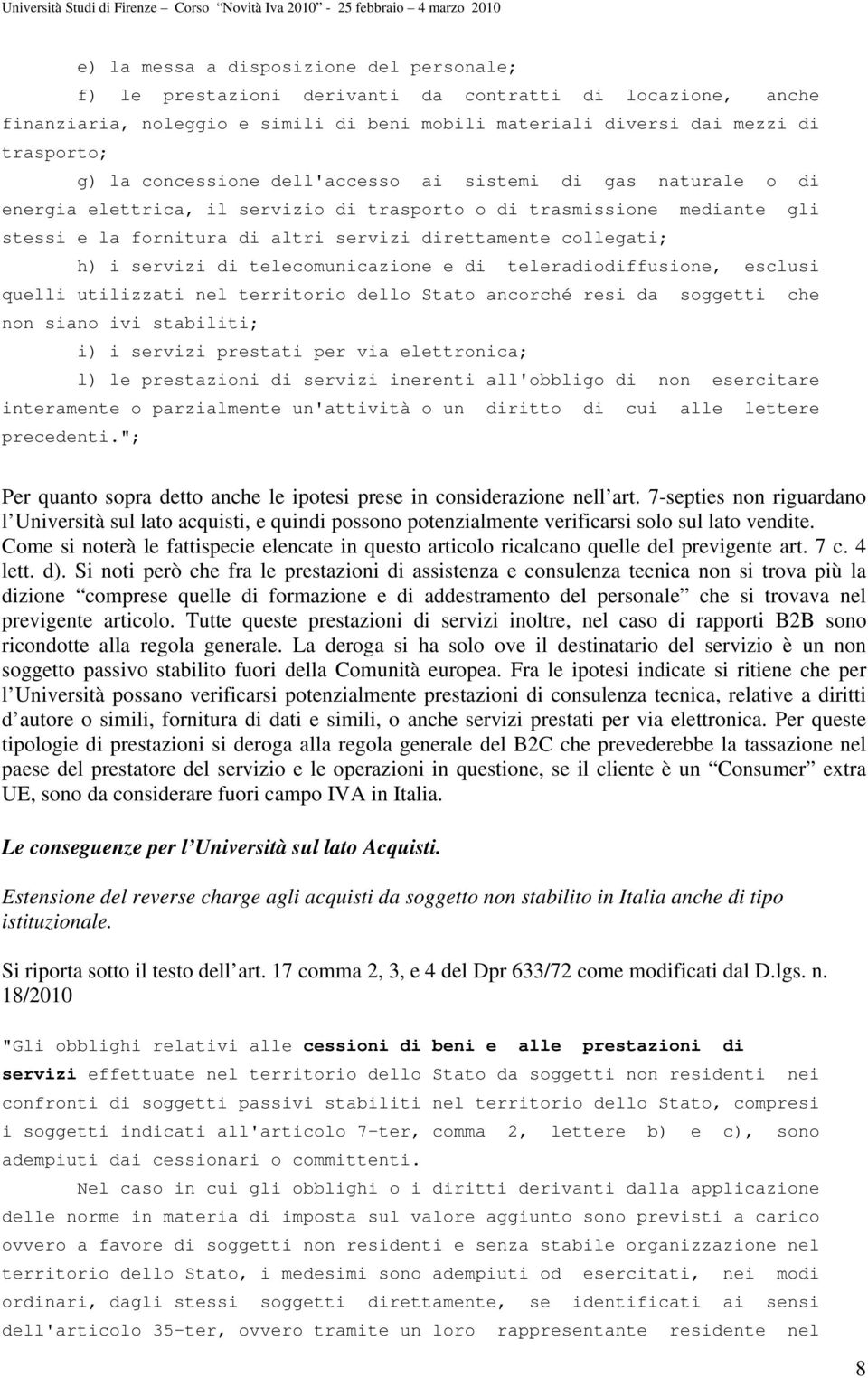 servizi di telecomunicazione e di teleradiodiffusione, esclusi quelli utilizzati nel territorio dello Stato ancorché resi da soggetti che non siano ivi stabiliti; i) i servizi prestati per via