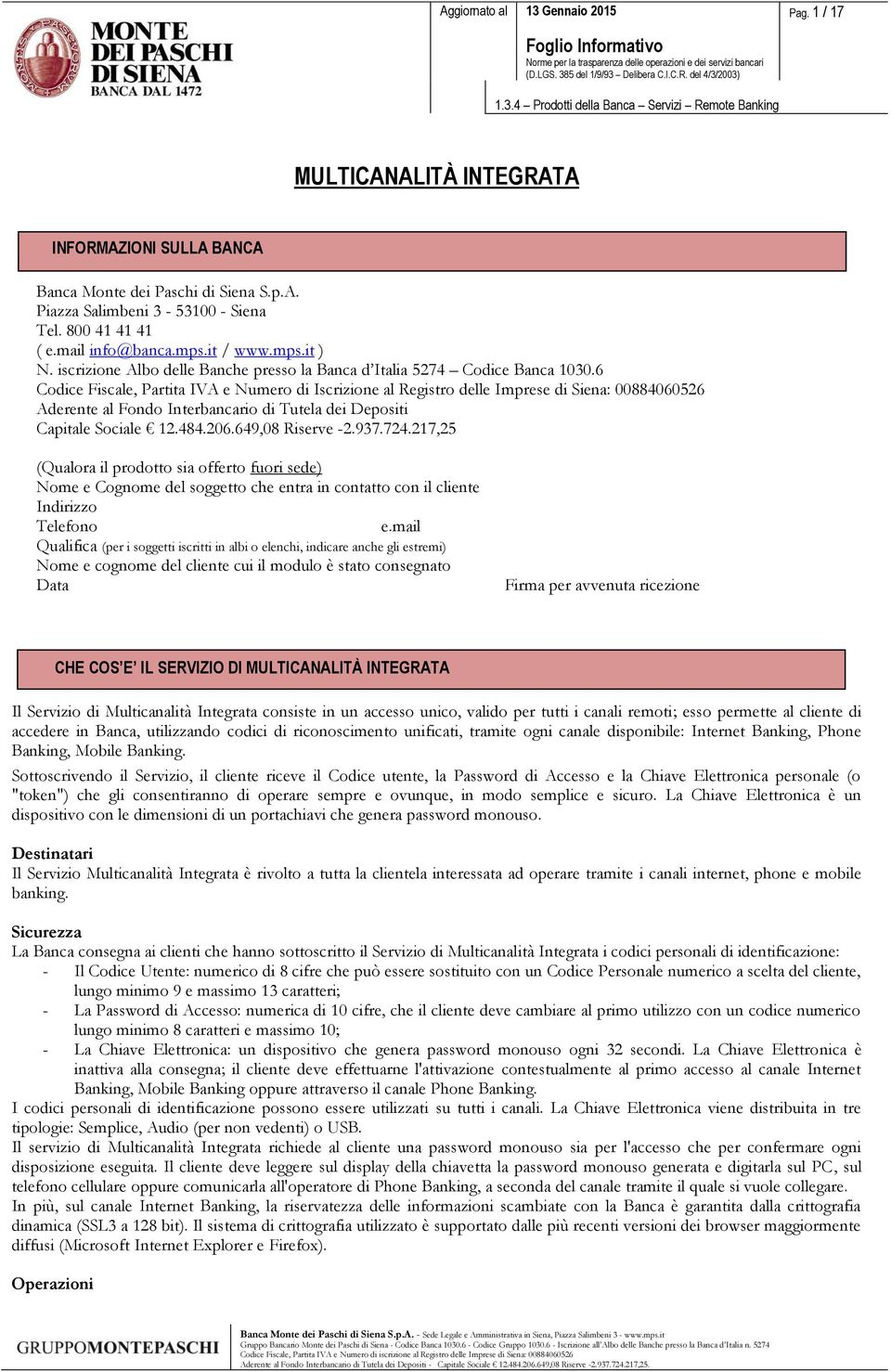 6 Codice Fiscale, Partita IVA e Numero di Iscrizione al Registro delle Imprese di Siena: 00884060526 Aderente al Fondo Interbancario di Tutela dei Depositi Capitale Sociale 12.484.206.
