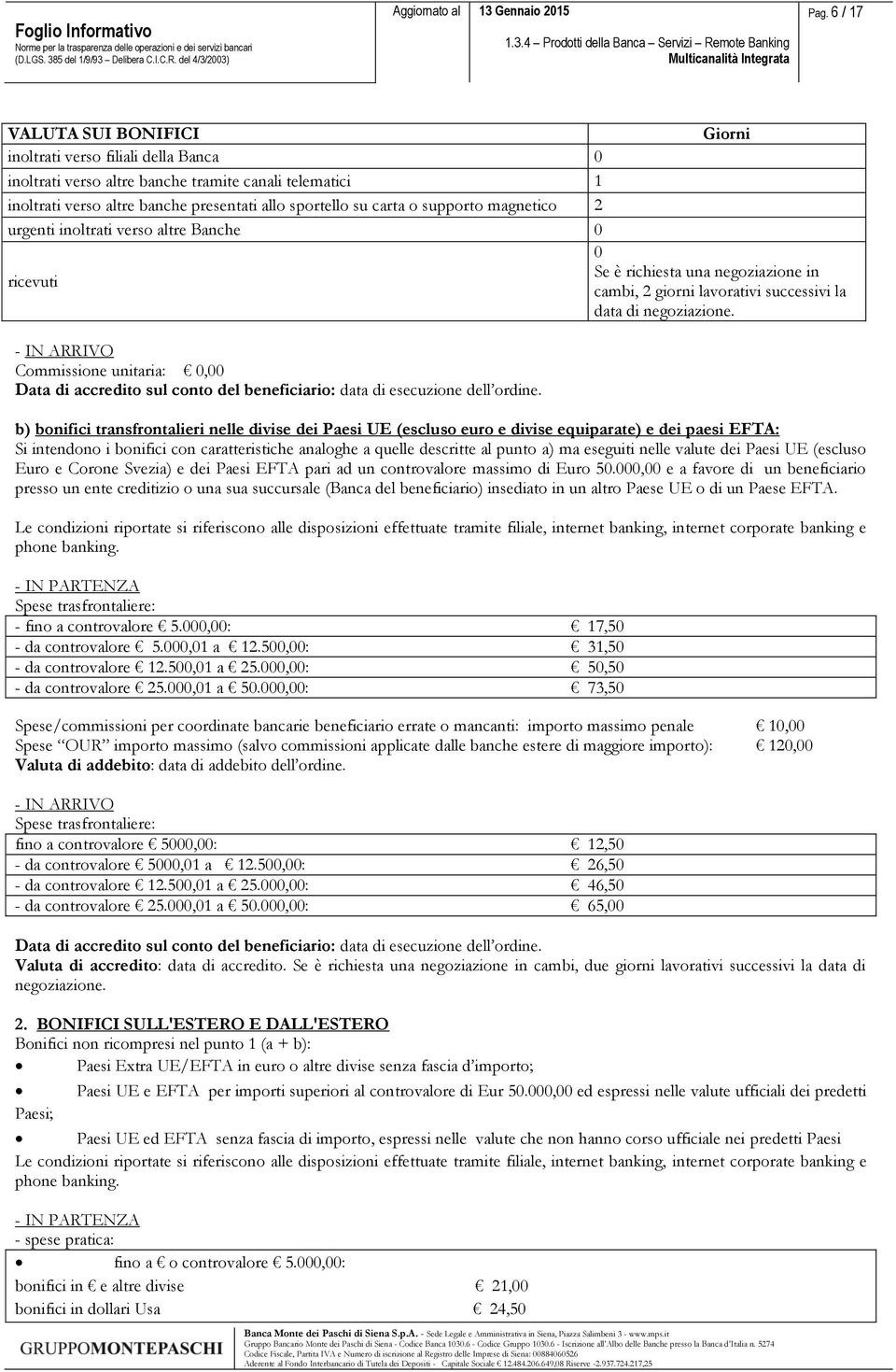 - IN ARRIVO Commissione unitaria: 0,00 Data di accredito sul conto del beneficiario: data di esecuzione dell ordine.