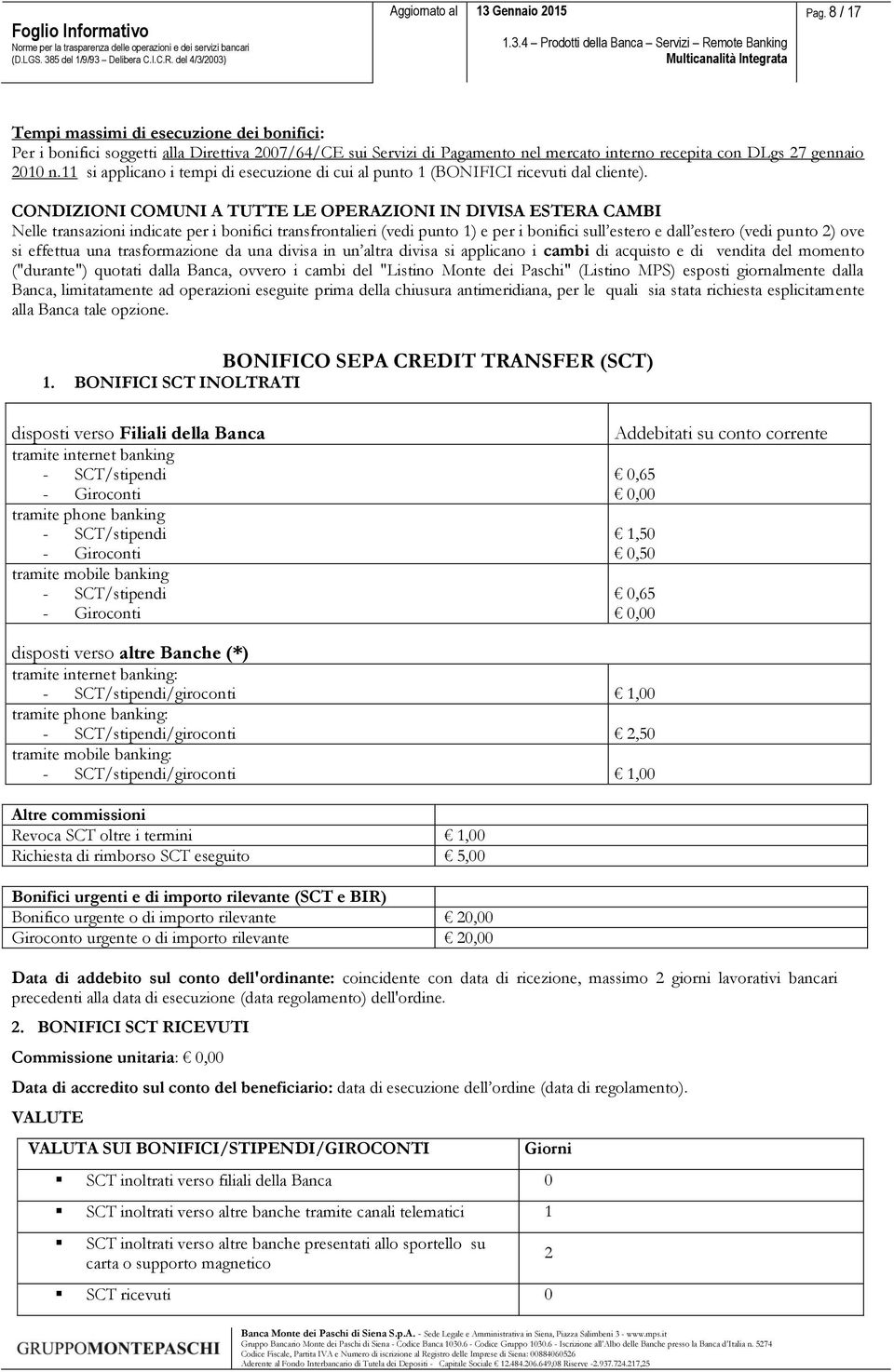 CONDIZIONI COMUNI A TUTTE LE OPERAZIONI IN DIVISA ESTERA CAMBI Nelle transazioni indicate per i bonifici transfrontalieri (vedi punto 1) e per i bonifici sull estero e dall estero (vedi punto 2) ove