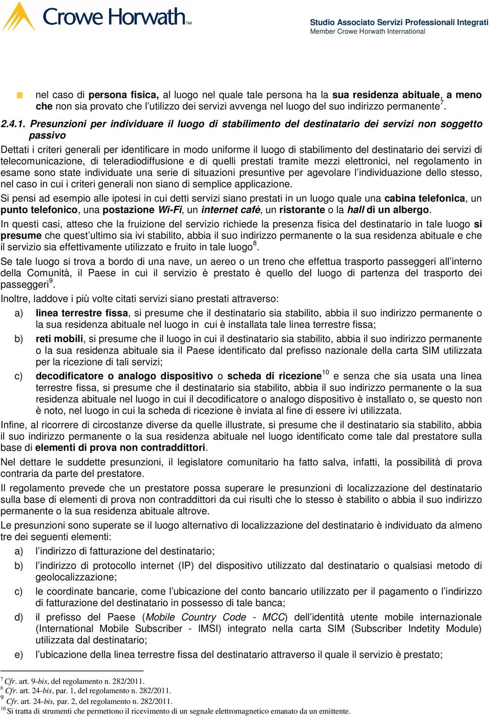 destinatario dei servizi di telecomunicazione, di teleradiodiffusione e di quelli prestati tramite mezzi elettronici, nel regolamento in esame sono state individuate una serie di situazioni