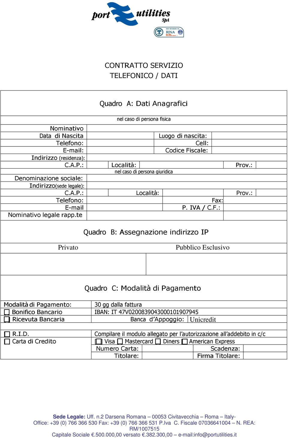 te Quadro B: Assegnazione indirizzo IP Privato Pubblico Esclusivo Quadro C: Modalità di Pagamento Modalità di Pagamento: 30 gg dalla fattura [ ] Bonifico Bancario IBAN: IT 47V0200839043000101907945 [