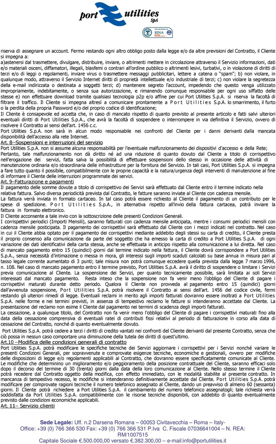 in circolazione attraverso il Servizio informazioni, dati e/o materiali osceni, diffamatori, illegali, blasfemi o contrari all ordine pubblico o altrimenti lesivi, turbativi, o in violazione di