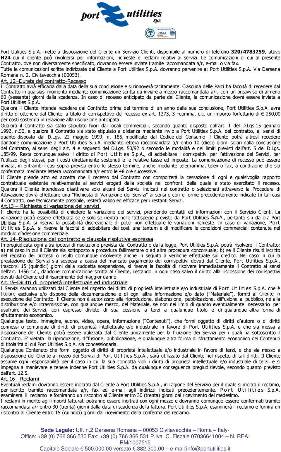 Le comunicazioni di cui al presente Contratto, ove non diversamente specificato, dovranno essere inviate tramite raccomandata a/r, e-mail o via fax.