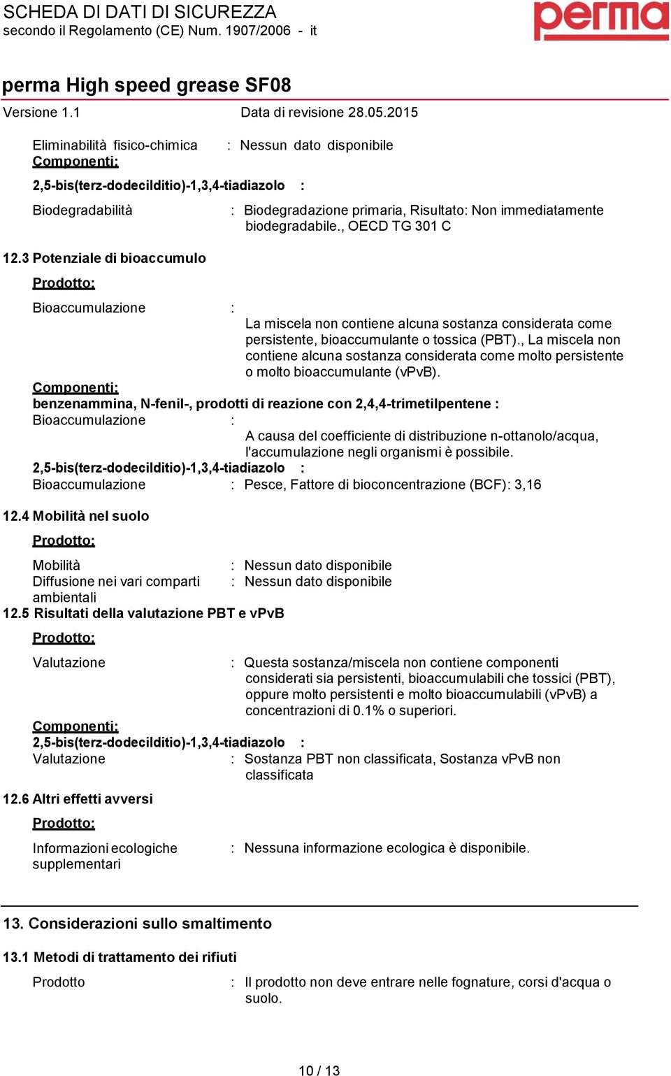 , OECD TG 301 C Bioaccumulazione : La miscela non contiene alcuna sostanza considerata come persistente, bioaccumulante o tossica (PBT).