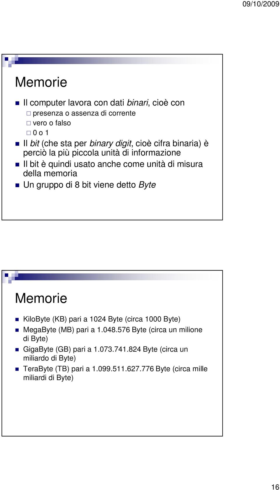 bit viene detto Byte Memorie KiloByte (KB) pari a 1024 Byte (circa 1000 Byte) MegaByte (MB) pari a 1.048.
