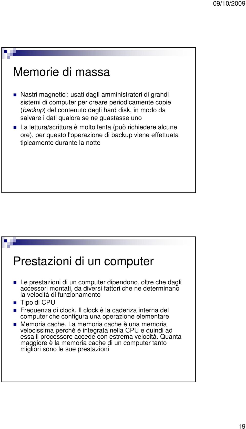 prestazioni di un computer dipendono, oltre che dagli accessori montati, da diversi fattori che ne determinano la velocità di funzionamento Tipo di CPU Frequenza di clock.