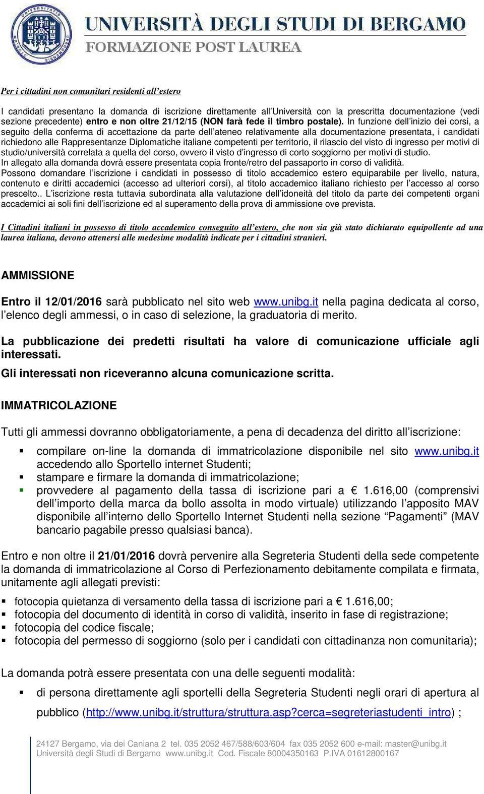 In funzione dell inizio dei corsi, a seguito della conferma di accettazione da parte dell ateneo relativamente alla documentazione presentata, i candidati richiedono alle Rappresentanze Diplomatiche