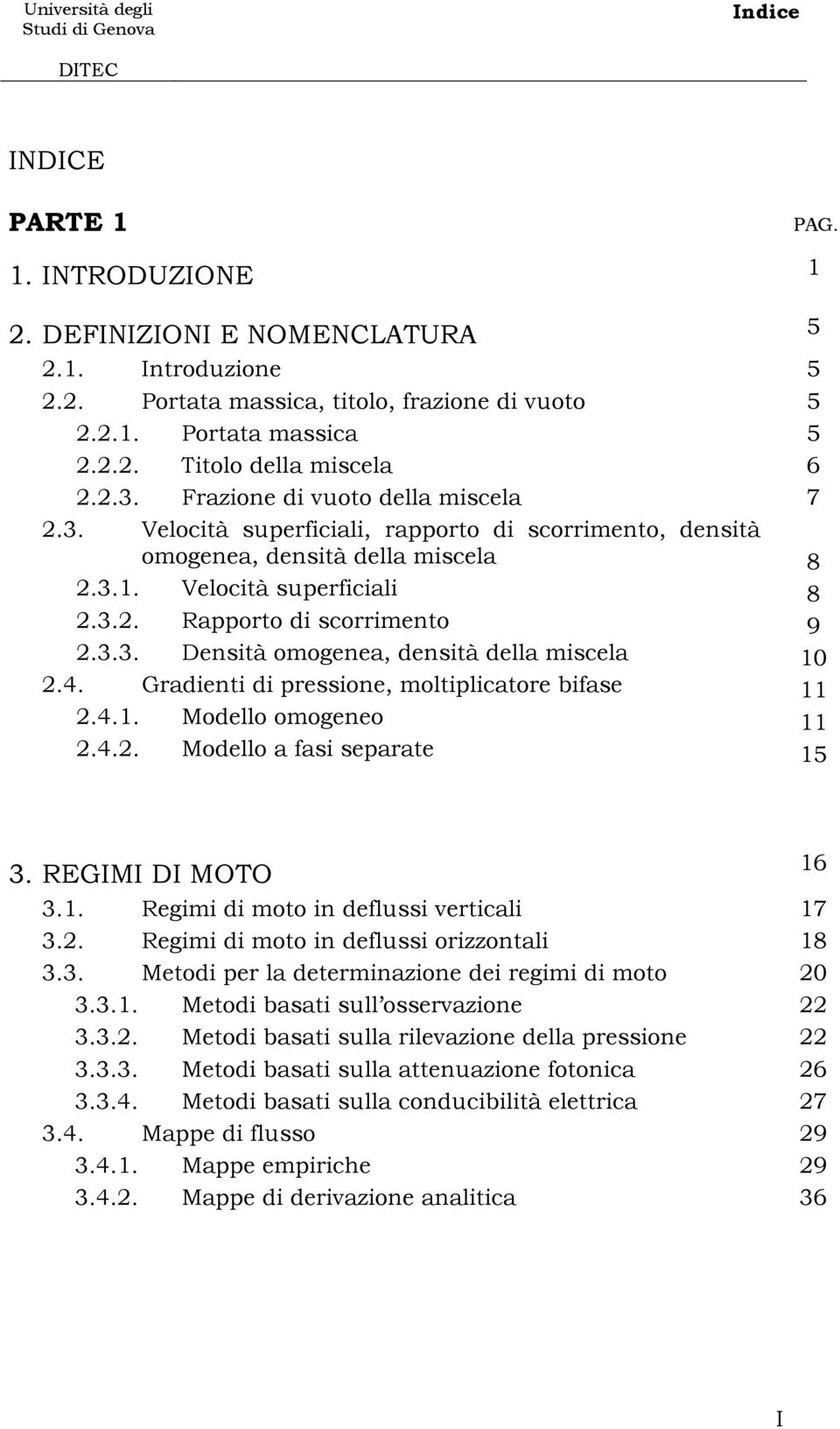 4. Gradienti di pressione, motipicatore bifase.4.1. Modeo omoeneo.4.. Modeo a fasi separate 5 5 5 6 7 8 8 9 10 11 11 15 3. REGIMI DI MOTO 3.1. Reimi di moto in defussi verticai 3.