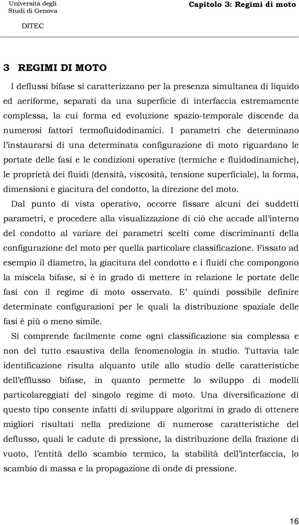 I parametri che determinano instaurarsi di una determinata confiurazione di moto riuardano e portate dee fasi e e condizioni operative (termiche e fuidodinamiche), e proprietà dei fuidi (densità,