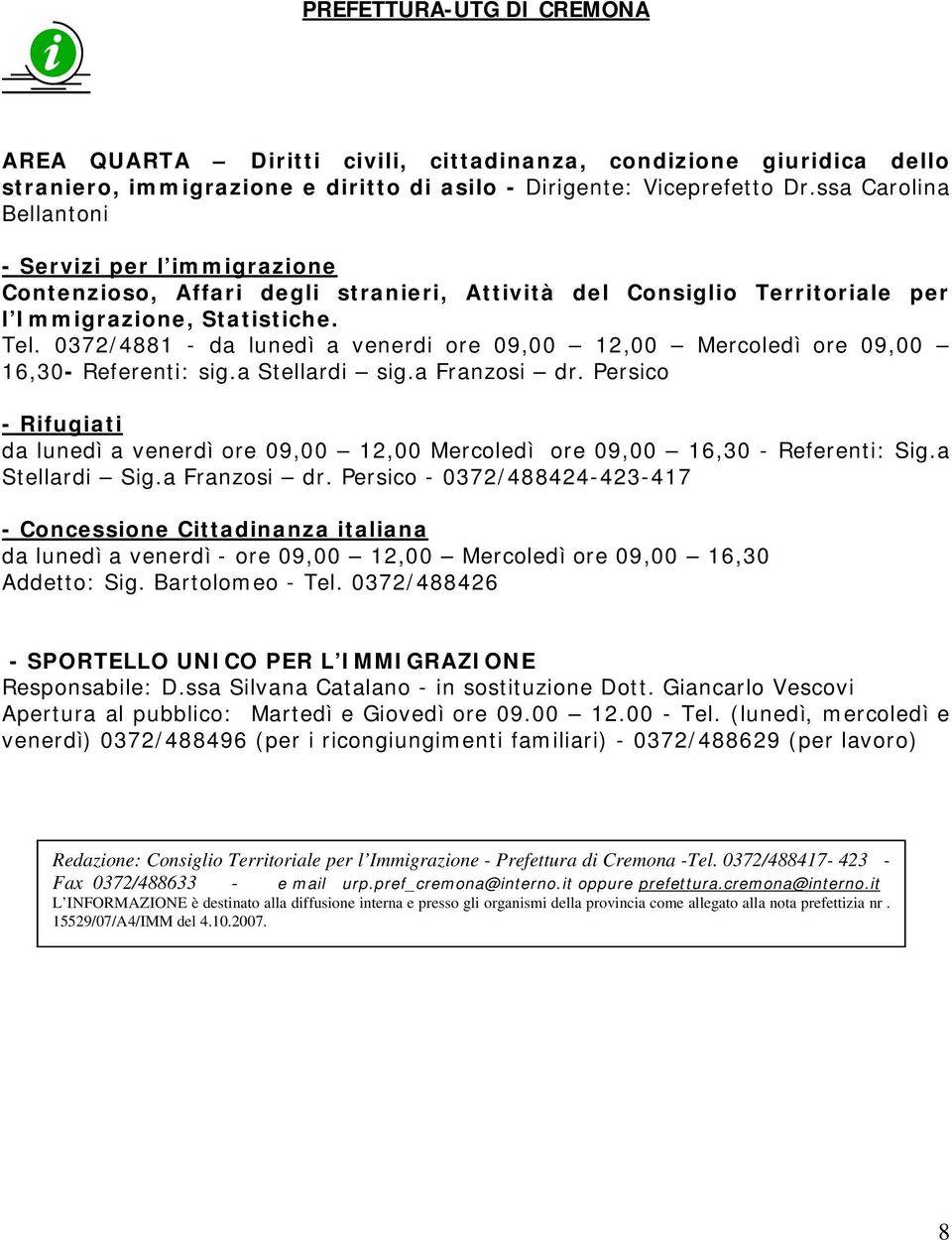 0372/4881 - da lunedì a venerdi ore 09,00 12,00 Mercoledì ore 09,00 16,30- Referenti: sig.a Stellardi sig.a Franzosi dr.