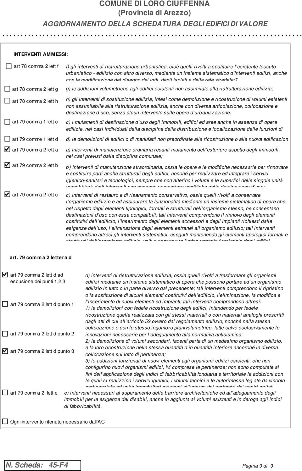 anche con la modificazione del disegno dei lotti, degli isolati e della rete stradale;7 g) le addizioni volumetriche agli edifici esistenti non assimilate alla ristrutturazione edilizia; h) gli