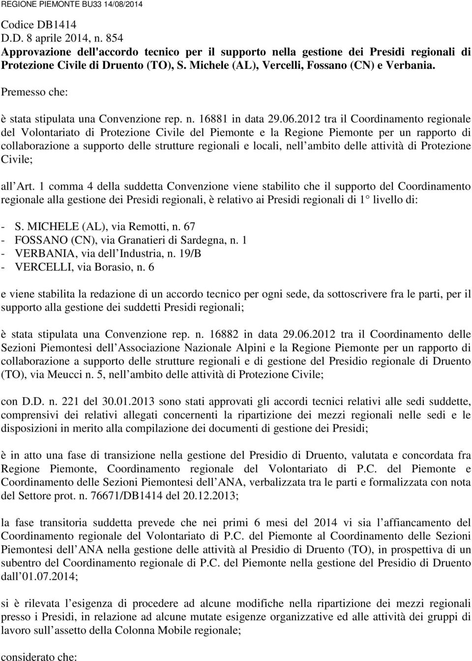 Premesso che: è stata stipulata una Convenzione rep. n. 16881 in data 29.06.