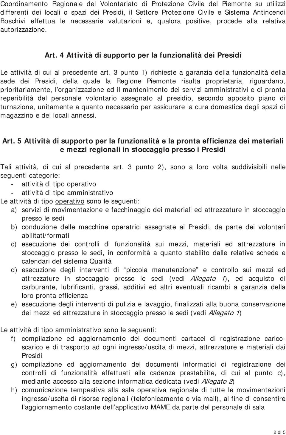 3 punto 1) richieste a garanzia della funzionalità della sede dei Presidi, della quale la Regione Piemonte risulta proprietaria, riguardano, prioritariamente, l organizzazione ed il mantenimento dei