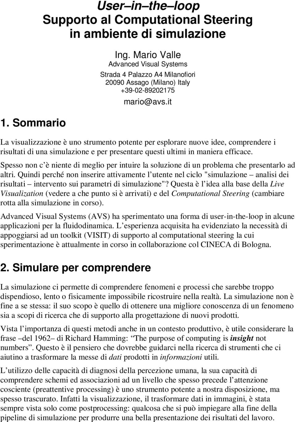 it La visualizzazione è uno strumento potente per esplorare nuove idee, comprendere i risultati di una simulazione e per presentare questi ultimi in maniera efficace.