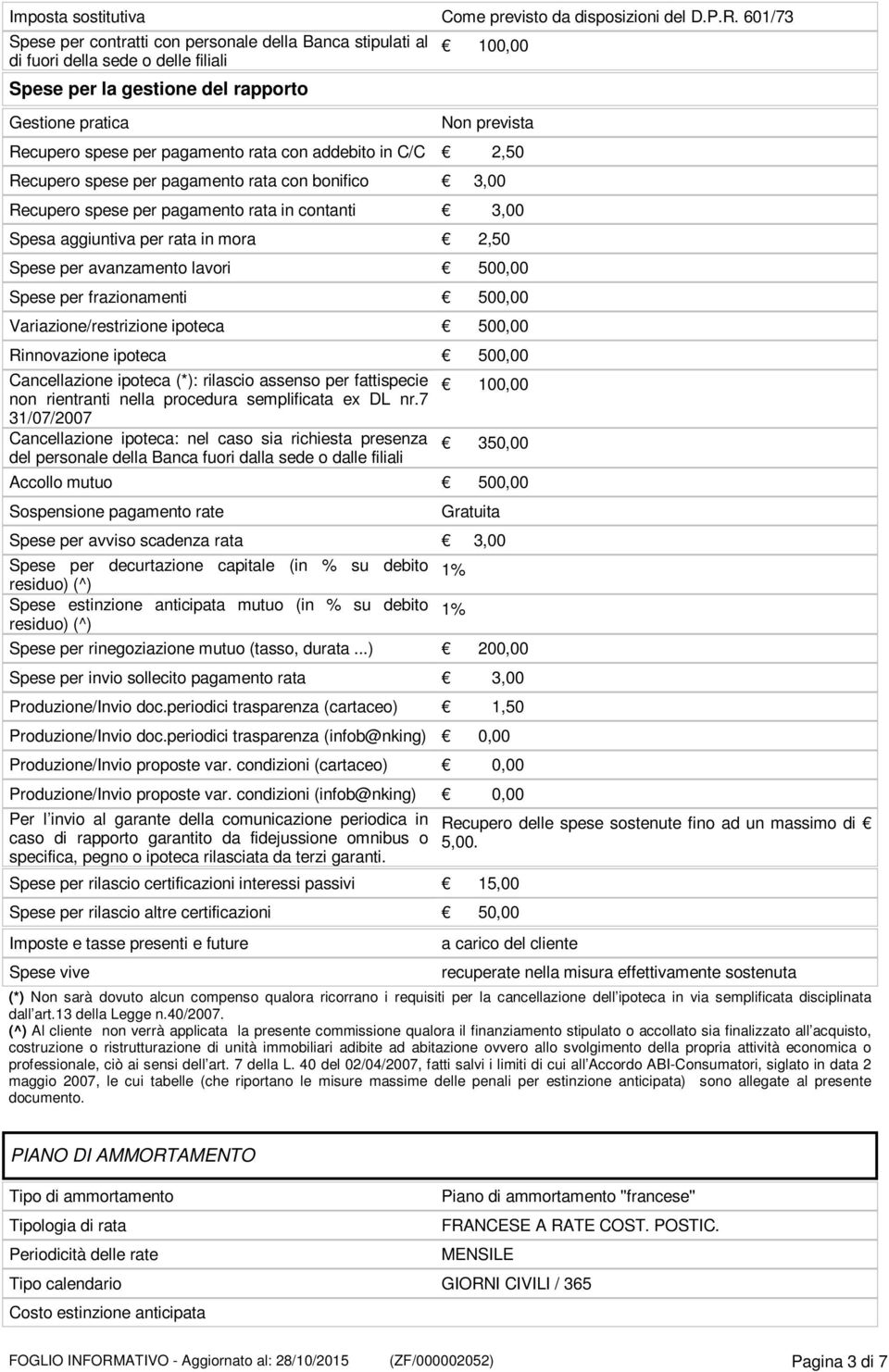 pagamento rata con addebito in C/C 2,50 Recupero spese per pagamento rata con bonifico 3,00 Recupero spese per pagamento rata in contanti 3,00 Spesa aggiuntiva per rata in mora 2,50 Spese per