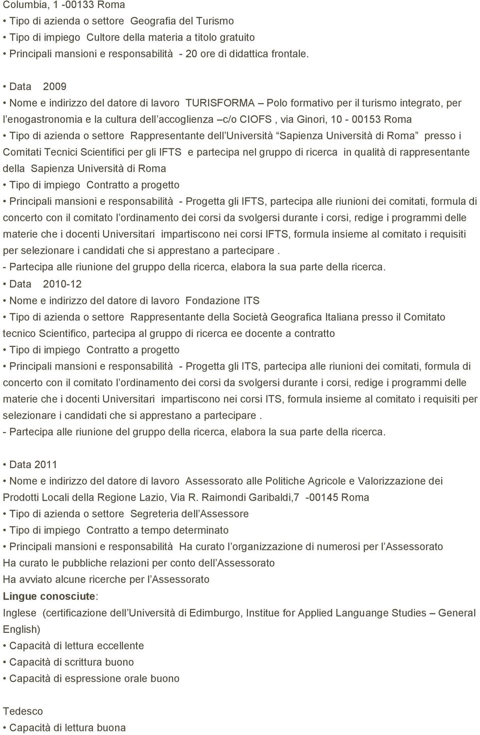 settore Rappresentante dell Università Sapienza Università di Roma presso i Comitati Tecnici Scientifici per gli IFTS e partecipa nel gruppo di ricerca in qualità di rappresentante della Sapienza