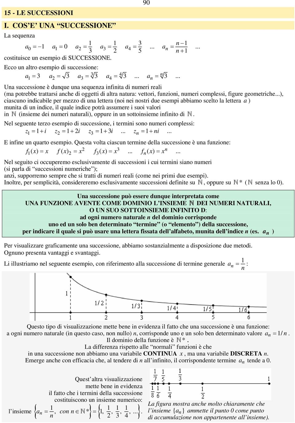 = 3 3 = 3 4 = 3... = 3... U successioe è duque u sequez ifiit di umeri reli (m potrebbe trttrsi che di oggetti di ltr tur: vettori, fuzioi, umeri complessi, figure geometriche.